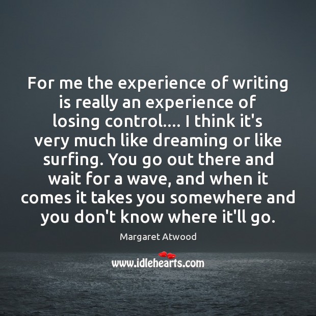 For me the experience of writing is really an experience of losing Margaret Atwood Picture Quote