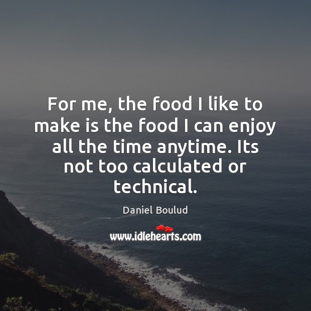For me, the food I like to make is the food I Daniel Boulud Picture Quote