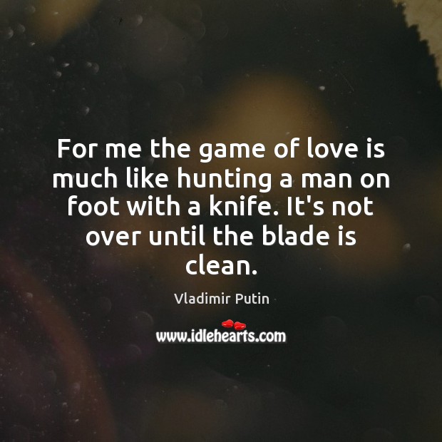 For me the game of love is much like hunting a man Vladimir Putin Picture Quote