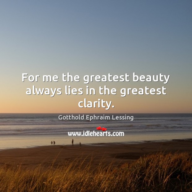 For me the greatest beauty always lies in the greatest clarity. Image