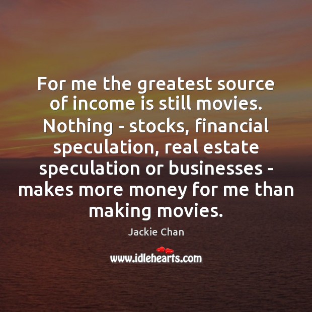 For me the greatest source of income is still movies. Nothing – Real Estate Quotes Image
