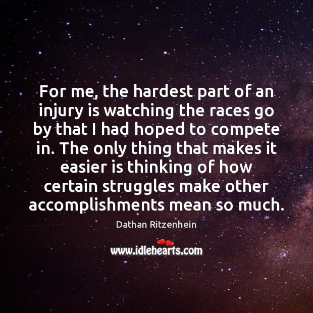 For me, the hardest part of an injury is watching the races Dathan Ritzenhein Picture Quote