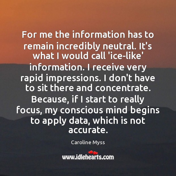 For me the information has to remain incredibly neutral. It’s what I Image