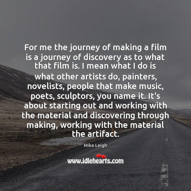 For me the journey of making a film is a journey of Mike Leigh Picture Quote