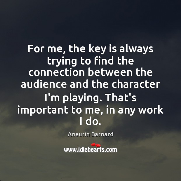 For me, the key is always trying to find the connection between Aneurin Barnard Picture Quote