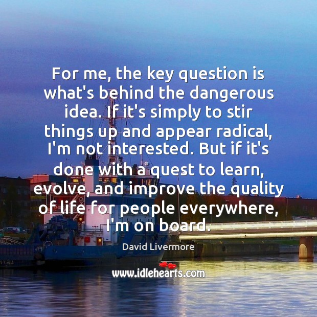 For me, the key question is what’s behind the dangerous idea. If David Livermore Picture Quote