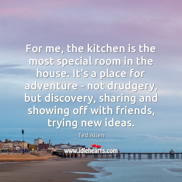 For me, the kitchen is the most special room in the house. Ted Allen Picture Quote