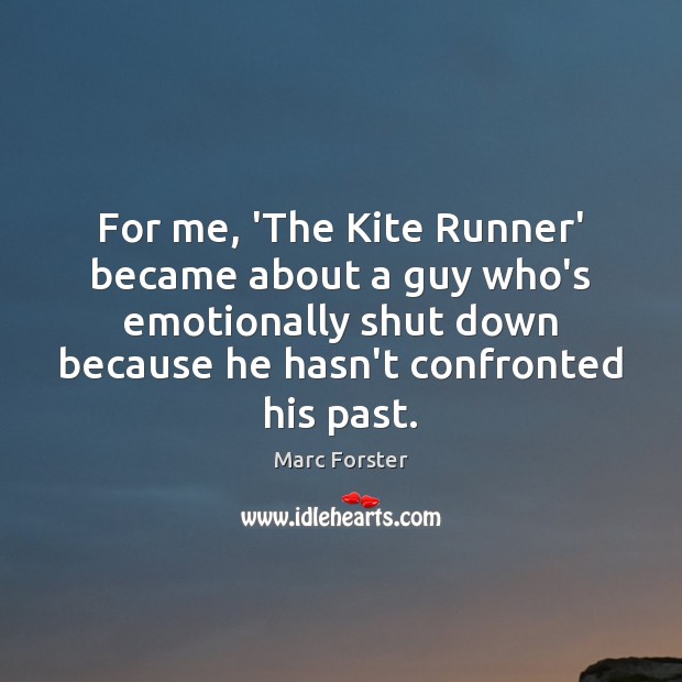 For me, ‘The Kite Runner’ became about a guy who’s emotionally shut Marc Forster Picture Quote