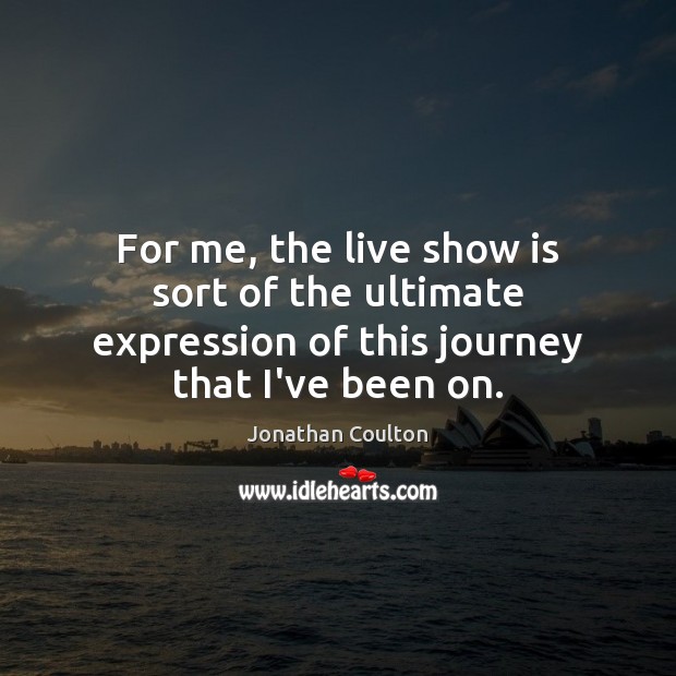 For me, the live show is sort of the ultimate expression of Jonathan Coulton Picture Quote