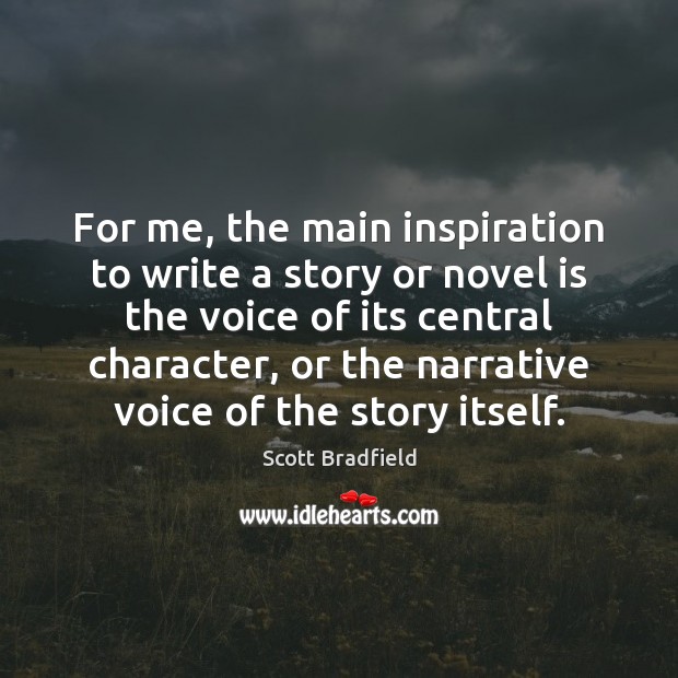 For me, the main inspiration to write a story or novel is Scott Bradfield Picture Quote