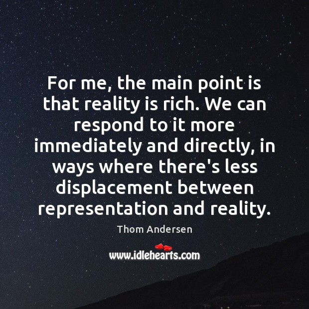 For me, the main point is that reality is rich. We can Reality Quotes Image
