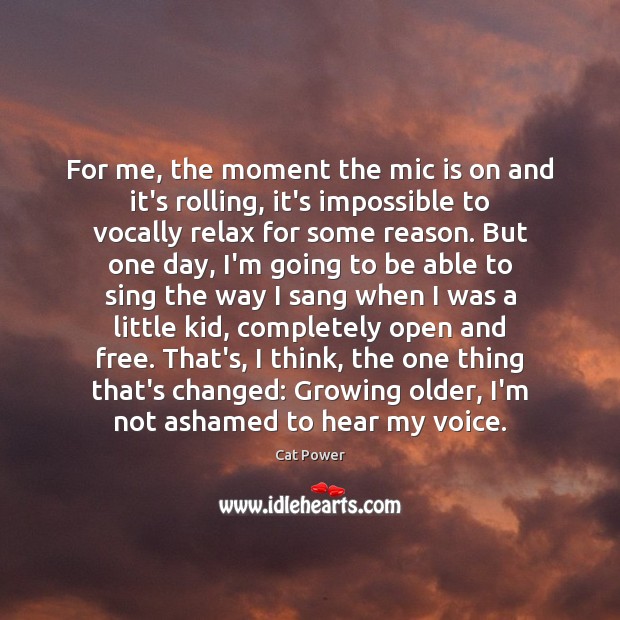 For me, the moment the mic is on and it’s rolling, it’s Cat Power Picture Quote
