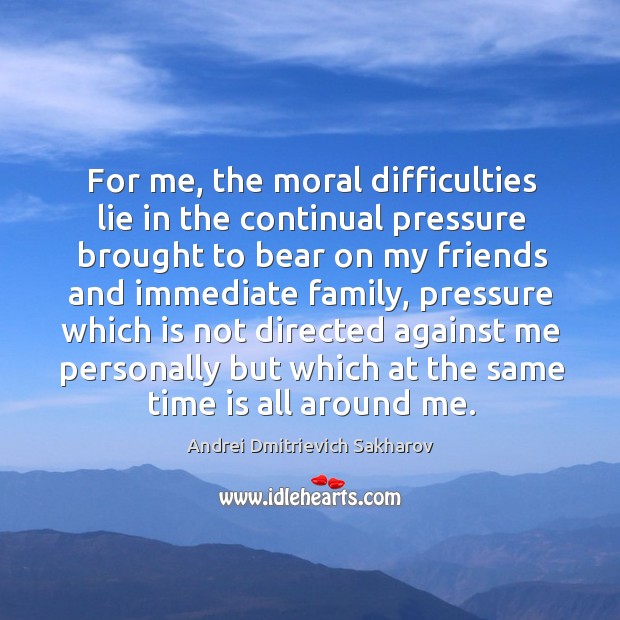 For me, the moral difficulties lie in the continual pressure brought to bear on my friends Image