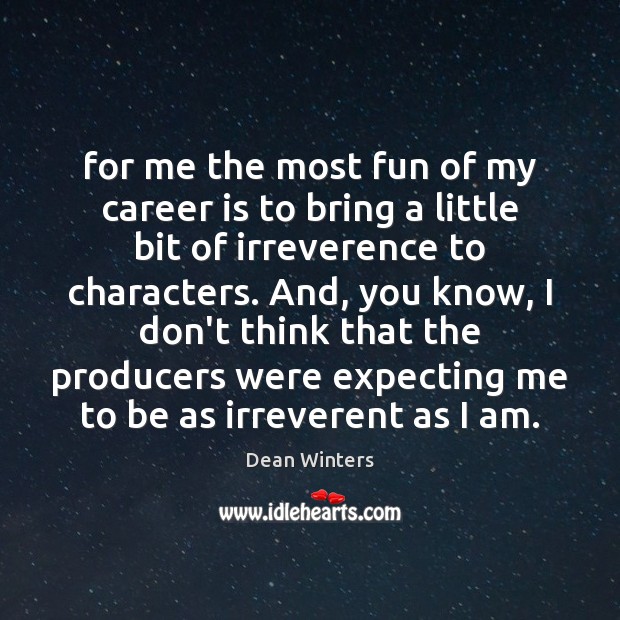 For me the most fun of my career is to bring a Dean Winters Picture Quote