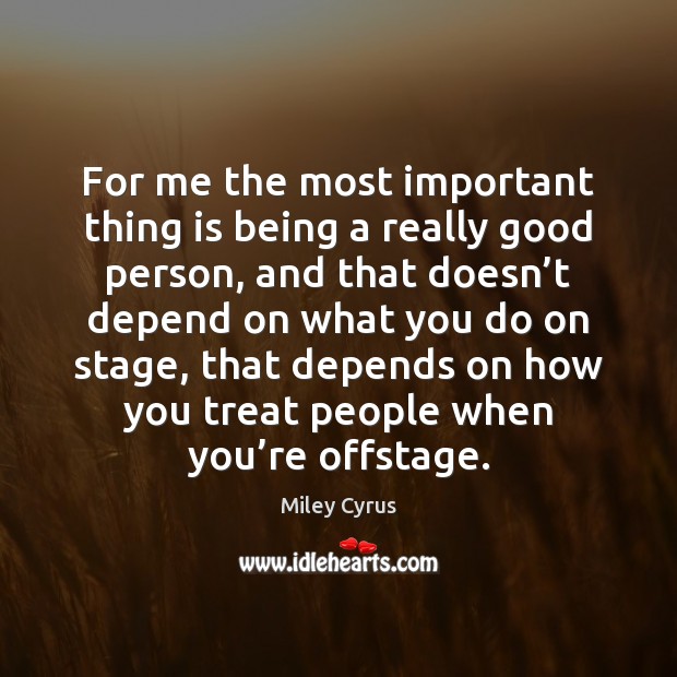 For me the most important thing is being a really good person, Miley Cyrus Picture Quote