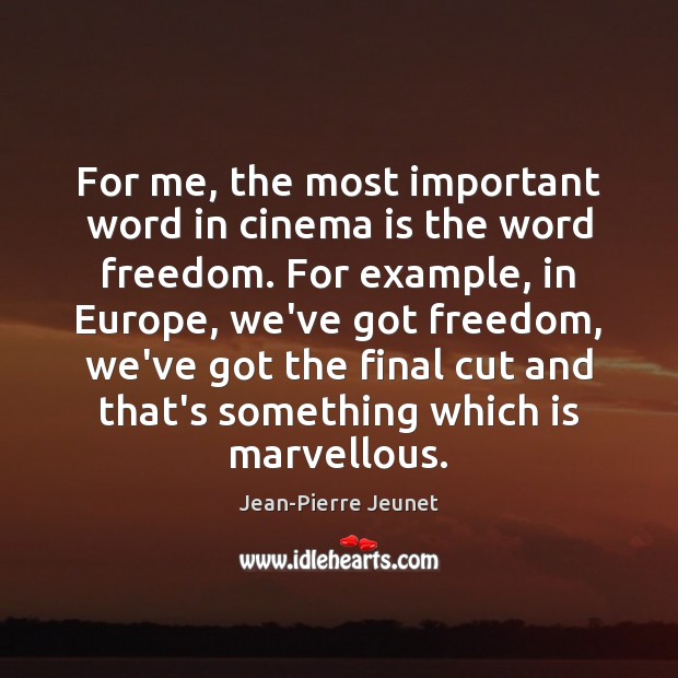 For me, the most important word in cinema is the word freedom. Jean-Pierre Jeunet Picture Quote