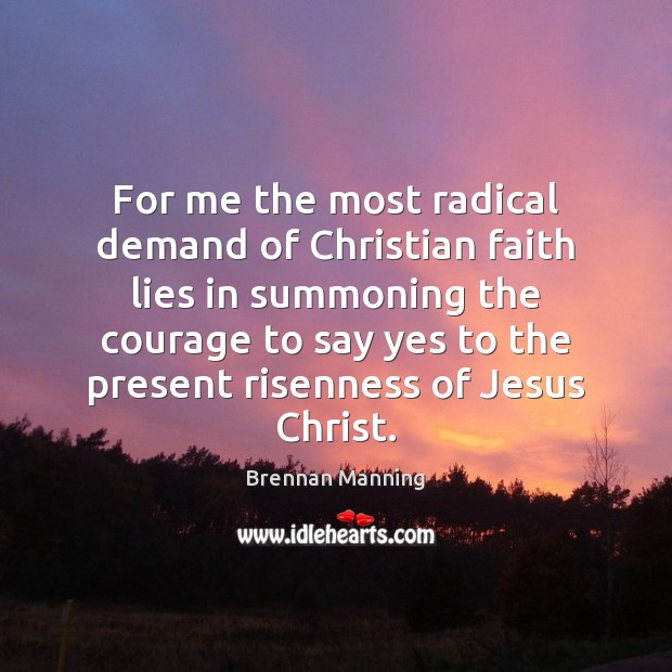 For me the most radical demand of Christian faith lies in summoning Brennan Manning Picture Quote