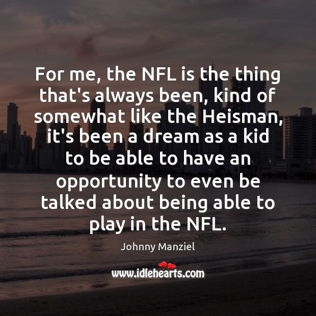 For me, the NFL is the thing that’s always been, kind of Johnny Manziel Picture Quote