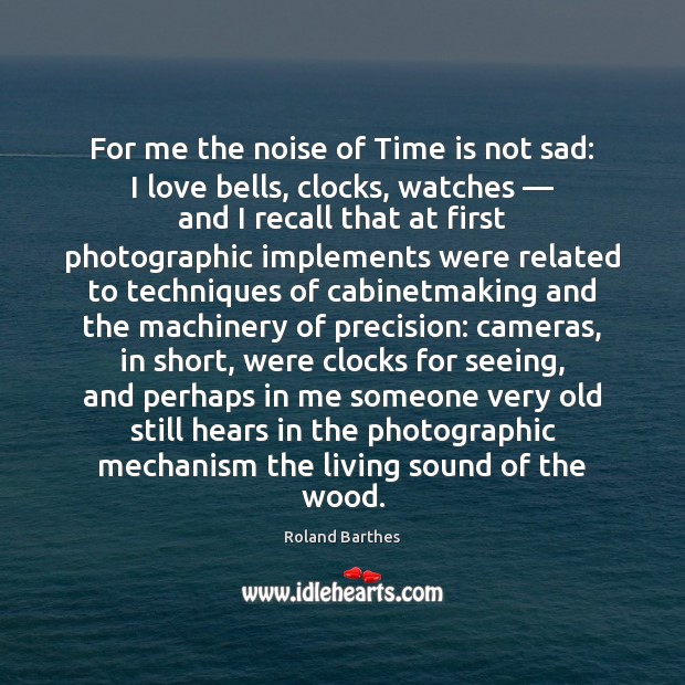 For me the noise of Time is not sad: I love bells, Roland Barthes Picture Quote