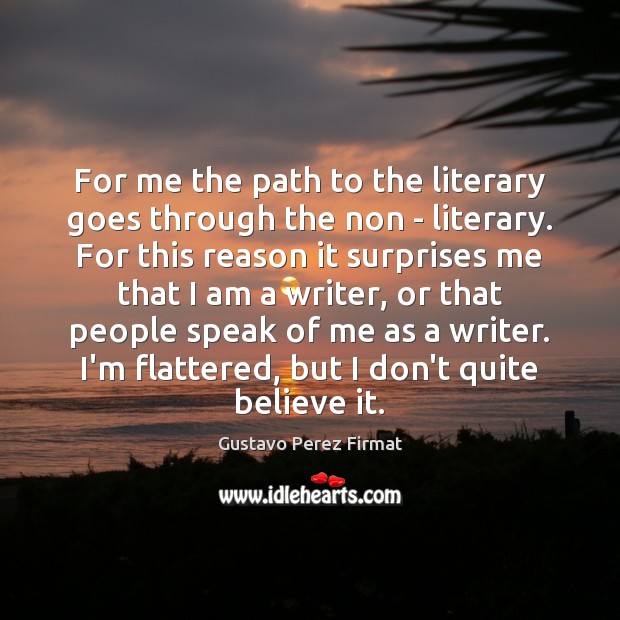 For me the path to the literary goes through the non – Gustavo Perez Firmat Picture Quote
