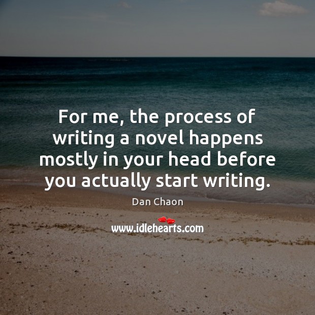 For me, the process of writing a novel happens mostly in your Dan Chaon Picture Quote