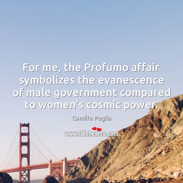 For me, the Profumo affair symbolizes the evanescence of male government compared Camille Paglia Picture Quote