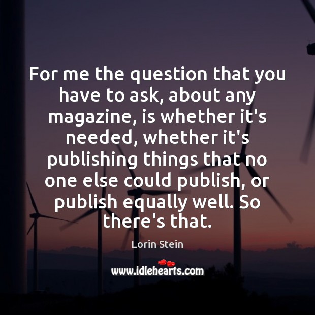 For me the question that you have to ask, about any magazine, Lorin Stein Picture Quote