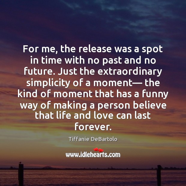 For me, the release was a spot in time with no past Tiffanie DeBartolo Picture Quote