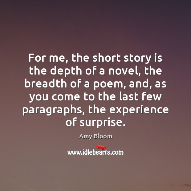 For me, the short story is the depth of a novel, the Amy Bloom Picture Quote