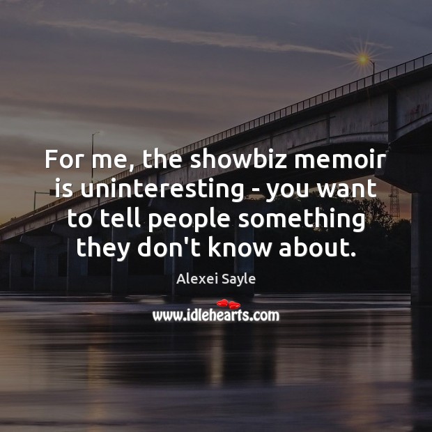 For me, the showbiz memoir is uninteresting – you want to tell Alexei Sayle Picture Quote