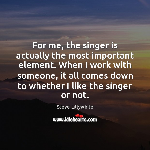 For me, the singer is actually the most important element. When I Image