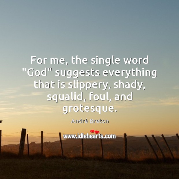 For me, the single word “God” suggests everything that is slippery, shady, André Breton Picture Quote