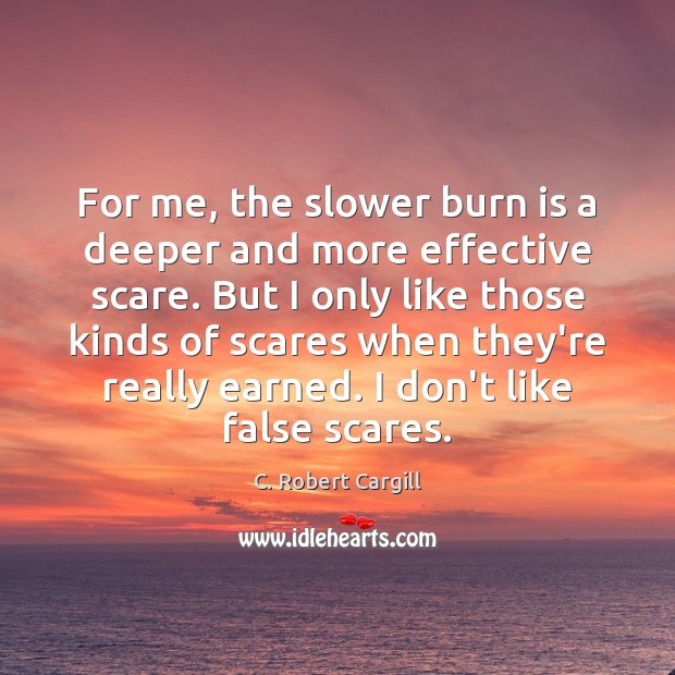 For me, the slower burn is a deeper and more effective scare. Image