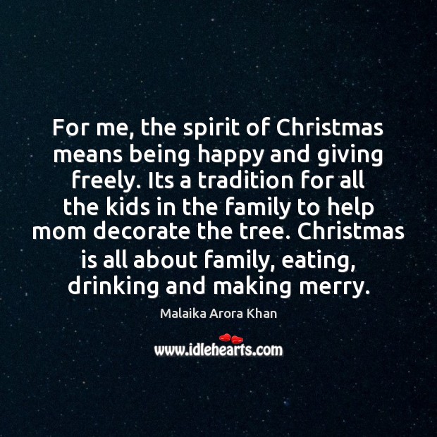 For me, the spirit of Christmas means being happy and giving freely. Malaika Arora Khan Picture Quote