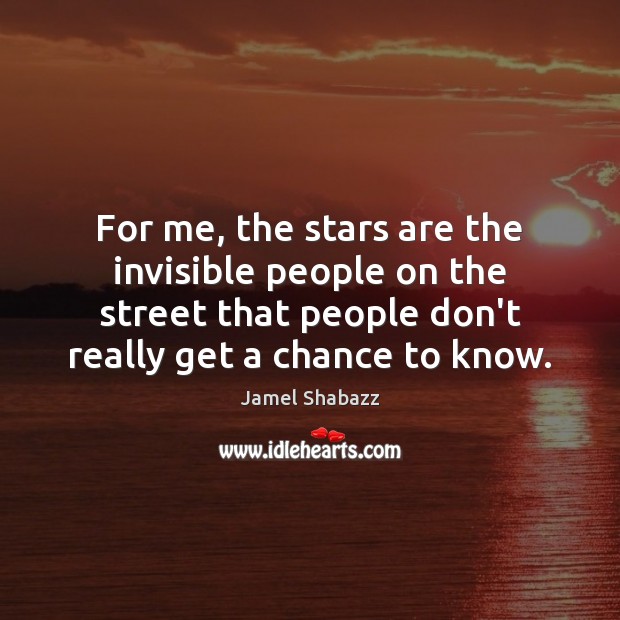 For me, the stars are the invisible people on the street that Image