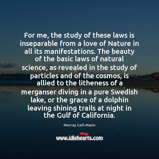 For me, the study of these laws is inseparable from a love Murray Gell-Mann Picture Quote