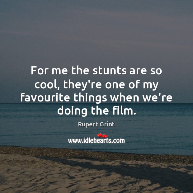 For me the stunts are so cool, they’re one of my favourite Cool Quotes Image