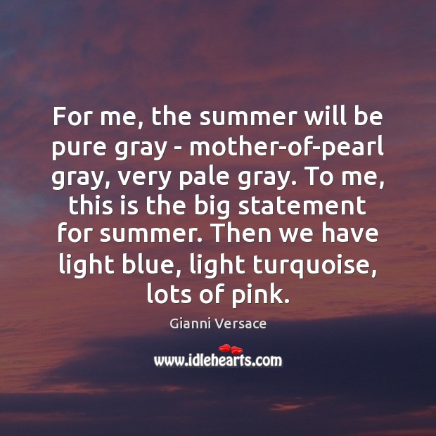 For me, the summer will be pure gray – mother-of-pearl gray, very Gianni Versace Picture Quote