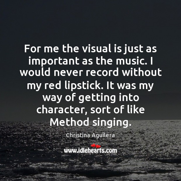 For me the visual is just as important as the music. I Christina Aguilera Picture Quote
