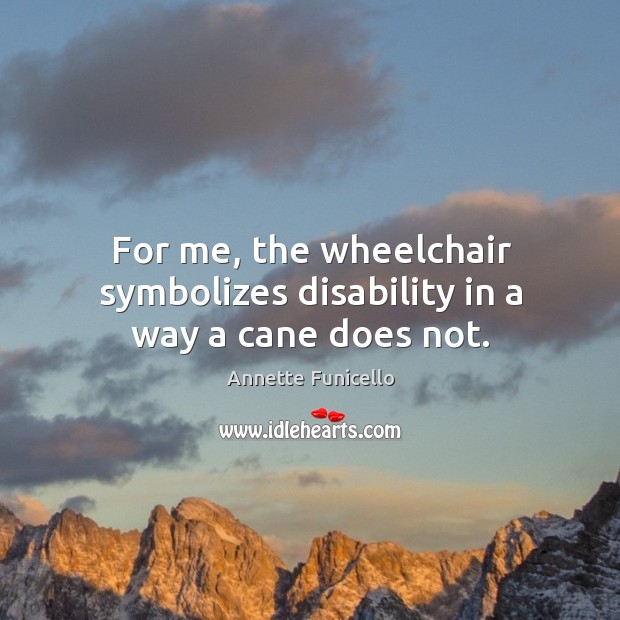 For me, the wheelchair symbolizes disability in a way a cane does not. Image