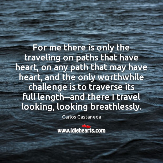 For me there is only the traveling on paths that have heart, Carlos Castaneda Picture Quote