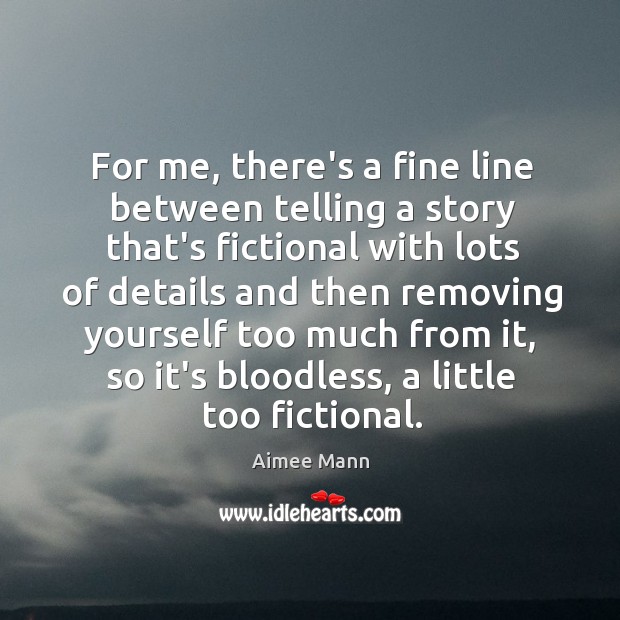 For me, there’s a fine line between telling a story that’s fictional Image