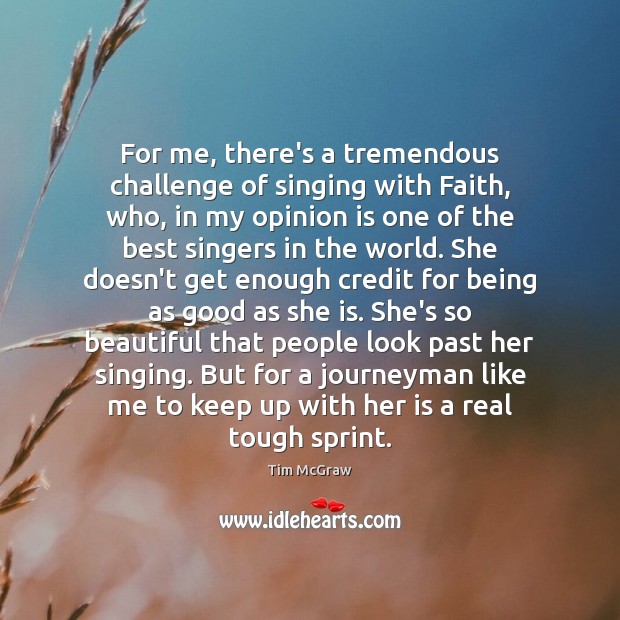 For me, there’s a tremendous challenge of singing with Faith, who, in Tim McGraw Picture Quote
