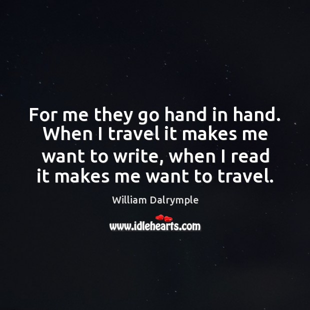 For me they go hand in hand. When I travel it makes William Dalrymple Picture Quote