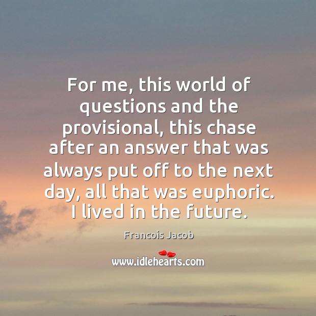 For me, this world of questions and the provisional Francois Jacob Picture Quote
