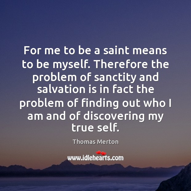 For me to be a saint means to be myself. Therefore the Thomas Merton Picture Quote