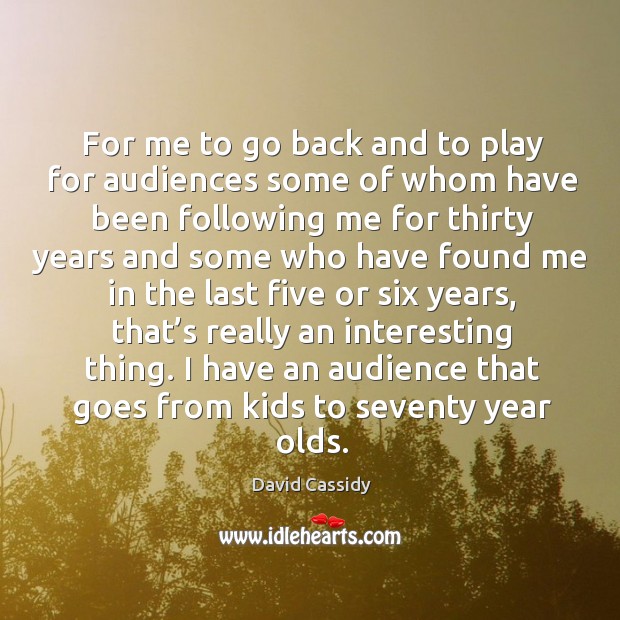For me to go back and to play for audiences some of whom have been following me for David Cassidy Picture Quote