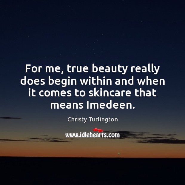 For me, true beauty really does begin within and when it comes Christy Turlington Picture Quote