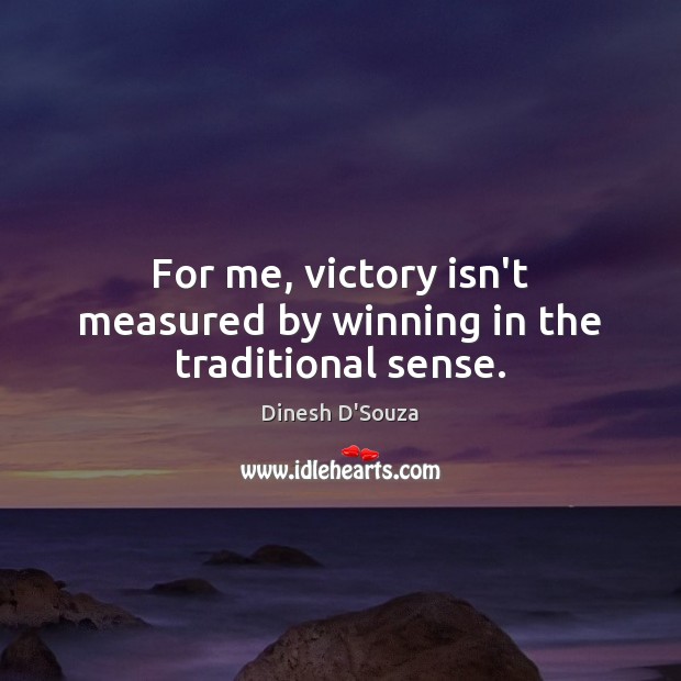 For me, victory isn’t measured by winning in the traditional sense. Image
