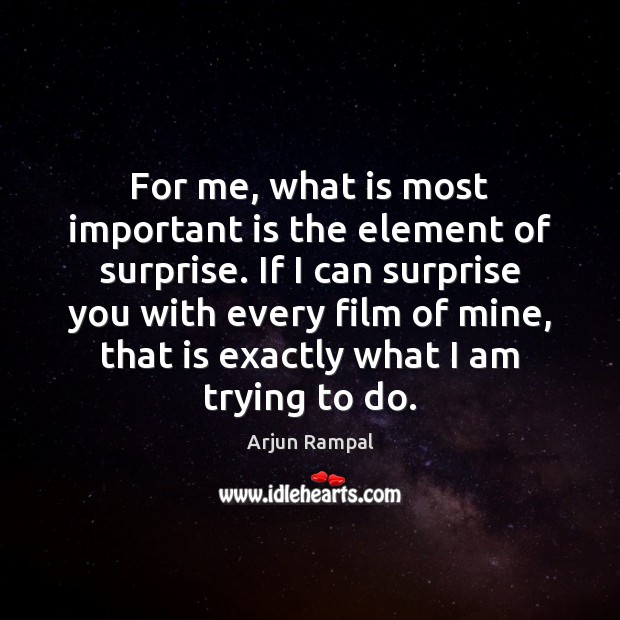 For me, what is most important is the element of surprise. If Arjun Rampal Picture Quote
